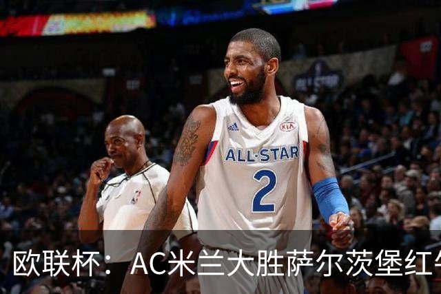 欧联杯：AC米兰大胜萨尔茨堡红牛 西塞独中三元